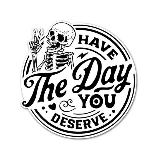 Have the Day You Deserve Vinyl Decal Sticker