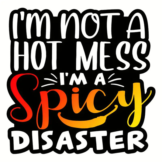 "Im Not A Hot Mess - Im a Spicy Disaster" Decal/Sticker